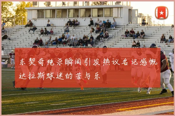 东契奇绝杀瞬间引发热议名记感慨达拉斯球迷的苦与乐